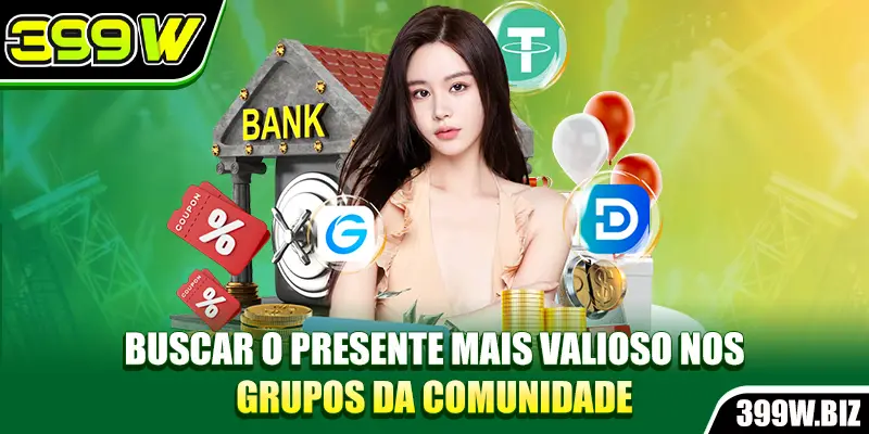 Buscar o presente mais valioso nos grupos da comunidade
