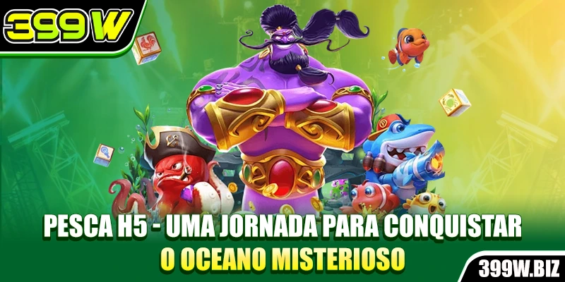 Pesca H5 - A Jornada Para Conquistar O Misterioso Oceano
